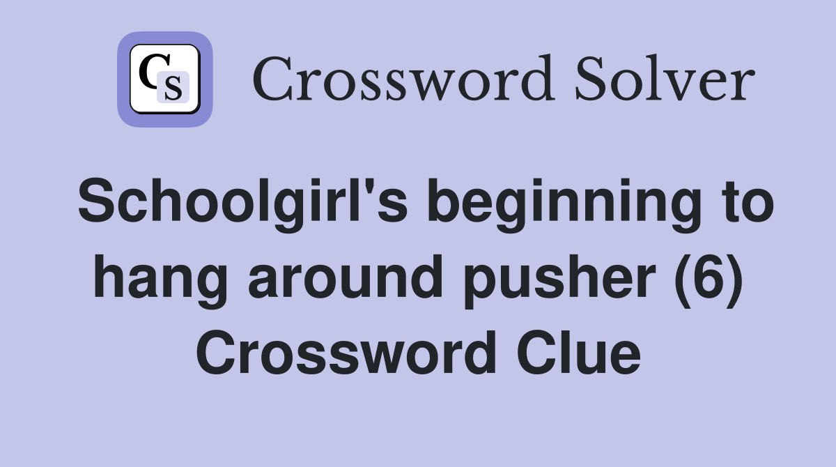 Schoolgirl's beginning to hang around pusher (6) Crossword Clue